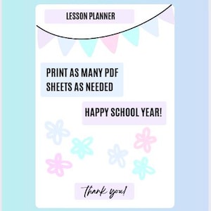 May include: A lesson planner design with a pale blue and white background. The text "LESSON PLANNER" is at the top, with "PRINT AS MANY PDF SHEETS AS NEEDED" below. The words "HAPPY SCHOOL YEAR!" and "Thank you!" are also included, along with floral illustrations.