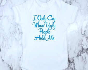 Funny Baby Bodysuit: "I Only Cry When Ugly People Hold Me" Embroidered Cotton