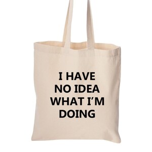 I have no idea what I&#39;m doing tote bag, cute bag, grocery bag, reusable bag, funny bag, cotton bag, beach bag, Christmas gift, Birthday gift