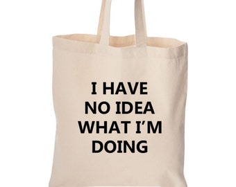 I have no idea what I'm doing tote bag, cute bag, grocery bag, reusable bag, funny bag, cotton bag, beach bag, Christmas gift, Birthday gift
