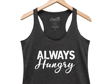 Workout Tank Top, Womens Top, Always Hungry, Yoga Top, Gift for Women, Racerback Tank, Gym Shirt, Hungry Shirt, Funny Shirt