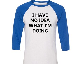 Mens Funny Baseball Raglan Shirt, I Have No Idea What I'm Doing, Sarcasm Shirt, New Dad Shirt, New Mom Shirt