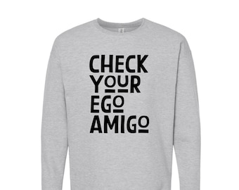 Mens Funny Graphic Sweatshirt - Screen Print Humor Tee for Women - Graphic Sarcasm Fleece Sweatshirt - Check Your Ego Amigo