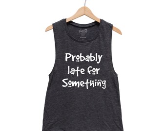 Funny Shirt, Probably Late For Something, Busy Life Tank Top, Busy Women Shirt, Always Late Shirt, Muscle Tee, Sarcastic Sassy Shirt,