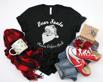 Christmas Shirt, Dear Santa Please Define Good, Santa Shirt, Christmas Gift, Christmas Tshirt, Funny Shirt, Holiday Gift, Graphic Tee