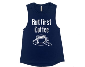Funny Coffee Shirt for Women -  Womens Muscle Tee - Screen Print Graphic Tee - Cotton Yoga Top - But First Coffee