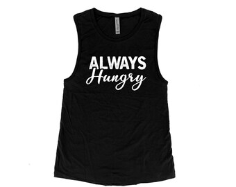 Always Hungry, Womens Tank Top, Womens Clothing, Brunch Gift, Muscle Tee, Graphic Tank, Cute Tank Top, Shirt for Women, Workout Tank Top