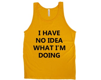 Mens Funny Graphic Tank Top - I Have No Idea What I'm Doing Shirt - Sarcasm Shirt for Women - Minimalis Tank Top