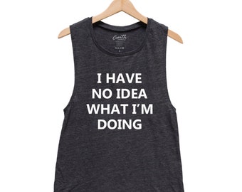 I have no idea what I'm doing Shirt, Women's Flowy Scoop Muscle Tank, Muscle Tee, Workout, Gym, Yoga, Fitness, Summer, Funny Shirt