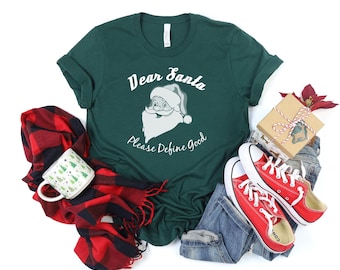 Christmas Shirt, Dear Santa Please Define Good, Santa Shirt, Christmas Gift, Christmas Tshirt, Funny Shirt, Holiday Gift, Graphic Tee