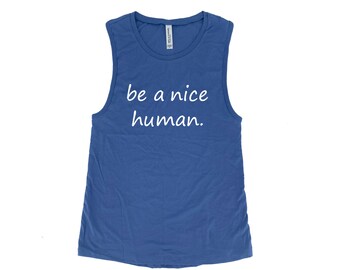 Womens Top - Muscle Tee - Yoga Top - Be a nice human - Summer Shirt - Vacay Shirt - Gift for Women - Tank Top for Women - Yoga Shirt
