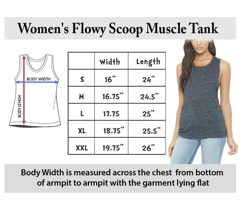 May include: A size chart for a flowy scoop muscle tank top. The chart shows the width and length measurements in inches for sizes S, M, L, XL, and XXL. The text "Body Width is measured across the chest from bottom of armpit to armpit with the garment lying flat" is also included.