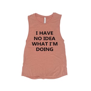 Puede incluir: Un top sin mangas de color rosa polvoriento con el texto "I HAVE NO IDEA WHAT I'M DOING" impreso en negro.