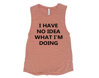 Funny Workout Tank Top for Women - I Have No Idea What I'm Doing Muscle Tee - Screen Print Graphic Tee - Cotton Yoga Top