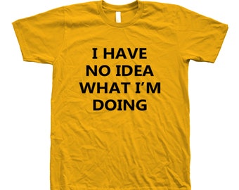 Funny Mens Graphic T shirt, Unisex T-shirt, Men's T-shirt, Shirt with Sayings, I Have No Idea What I'm Doing, Crewneck Tshirt for Women