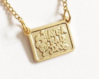 Have A Bad Day Silver or Gold Charm Necklace Pendant Tiny Retro Vintage Style Charm 18&quot; 16&quot; Floral Gift