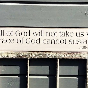 S 918 &quot;The will of God will not take us where the grace of God cannot sustain us Billy Graham&quot; 44 x 7 1/2 x 3/4. Wood, Handmade sign
