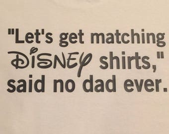 Let's get matching Disney shirts, said no dad ever, disney dad shirt, funny matching disney shirt, disney clothes for the family,