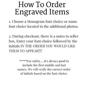 May include: Instructions on how to order engraved items. Choose a monogram font or name font from the additional photos. Enter your font choice and initials in the order you want them to appear in the notes to seller box during checkout. For safety, always include the first, middle, and last names. The seller will verify the correct order of initials based on the font choice.