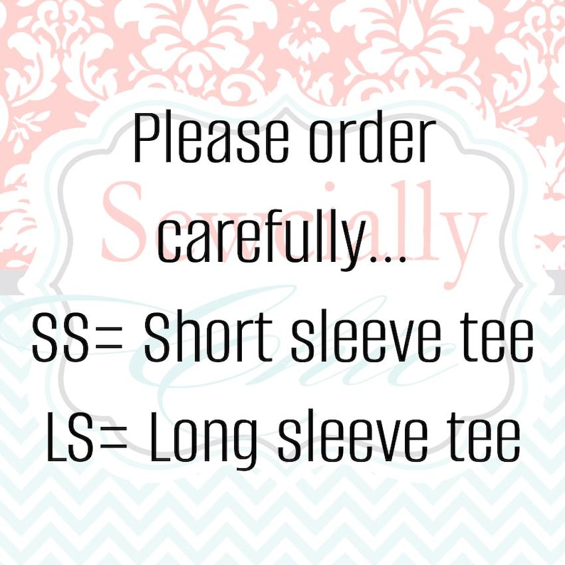 May include: White background with a pink floral pattern. The text "Please order carefully..." is displayed in black. Below, "SS= Short sleeve tee" and "LS= Long sleeve tee" are also in black.