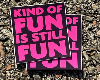 Kind of Fun is Still Fun sticker