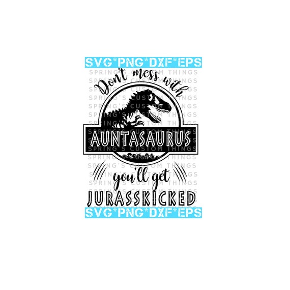 Don T Mess With Auntasaurus You Ll Get Jurasskicked Etsy