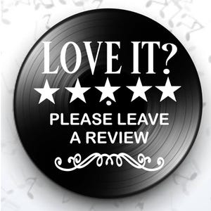 May include: A black vinyl record with white text that reads "LOVE IT? PLEASE LEAVE A REVIEW" and five white stars. A decorative white flourish is at the bottom of the record.