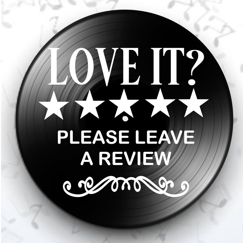 May include: A black vinyl record with white text that reads "LOVE IT? PLEASE LEAVE A REVIEW" and five white stars. A decorative white flourish is at the bottom of the record.