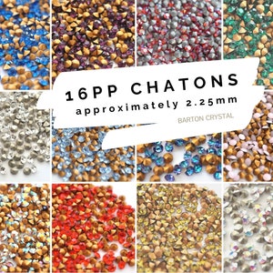 May include: Assortment of 16PP chatons, approximately 2.25mm in size, in various colours including clear, silver, gold, red, blue, green, and pink. The chatons are small, faceted rhinestones with a pointed back. The image includes the text "16PP CHATONS approximately 2.25mm BARTON CRYSTAL".