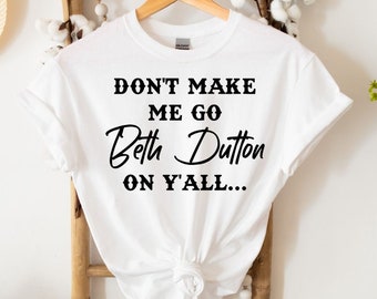 Dont Make Me Go Beth Dutton on You Svg - Etsy