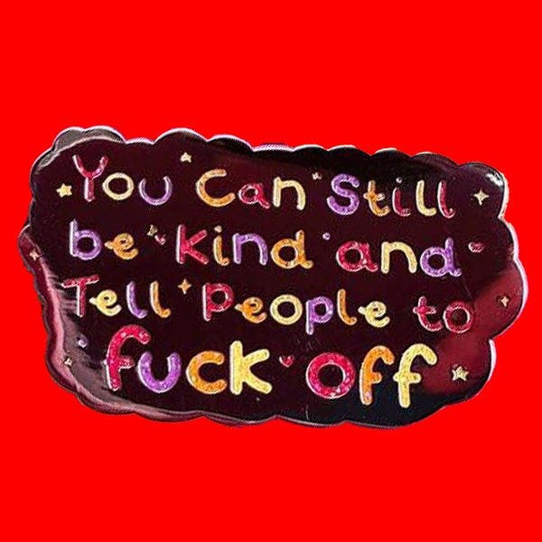 You Can Still be Kind and Tell People to F**k Off Enamel Pin - Positivity - Sweary Pin - Motivational Pin - Send a Smile - Best Friend Gift