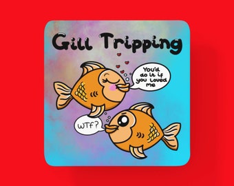 Gill Tripping Coaster - Guilt Tripping - Cute Coaster - Self Care - Fish Gift - Goldfish - Gift for Friend - Narcissistic