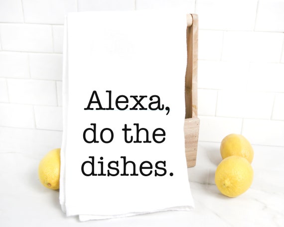 Funny Dish Towel, Alexa Do the Dishes Funny Tea Towel, Funny Gift