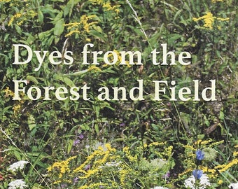 Dyes from the Forest and Field: a guide to making natural dyes from wild plants