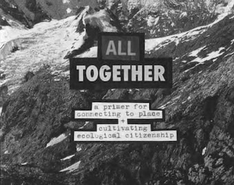 All Together: a primer for connecting to place + cultivating ecological citizenship - DIGITAL DOWNLOAD - printable AND screen-readable