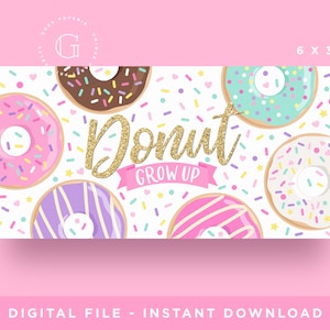 Puede incluir: Una pancarta imprimible con temática de donuts. La pancarta es blanca con donuts rosas, morados y azules con chispas. El texto "Donut Grow Up" está en letras doradas con purpurina y una cinta rosa.