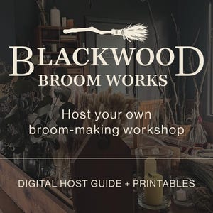 May include: A digital host guide and printables for a broom-making workshop titled Blackwood Broom Works. The image features a cream-colored broom icon, white text, and a background showing a wooden workspace with dried plants and candles.