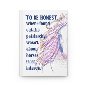 To be honest when I found out the patriarchy wasn&#39;t about horses I lost interest | Hardcover Journal Matte
