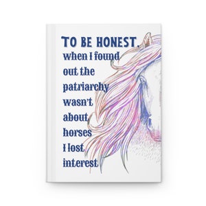 To be honest when I found out the patriarchy wasn't about horses I lost interest | Hardcover Journal Matte