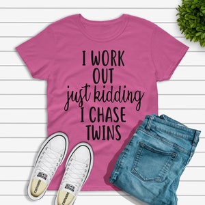 I Work Out, Just Kidding I Chase Twins. | Twin Mom/Dad Shirt