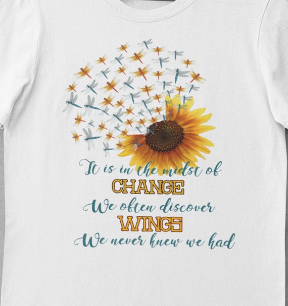 It is in the midst of Change we often discover Wings we never knew we had T-Shirt