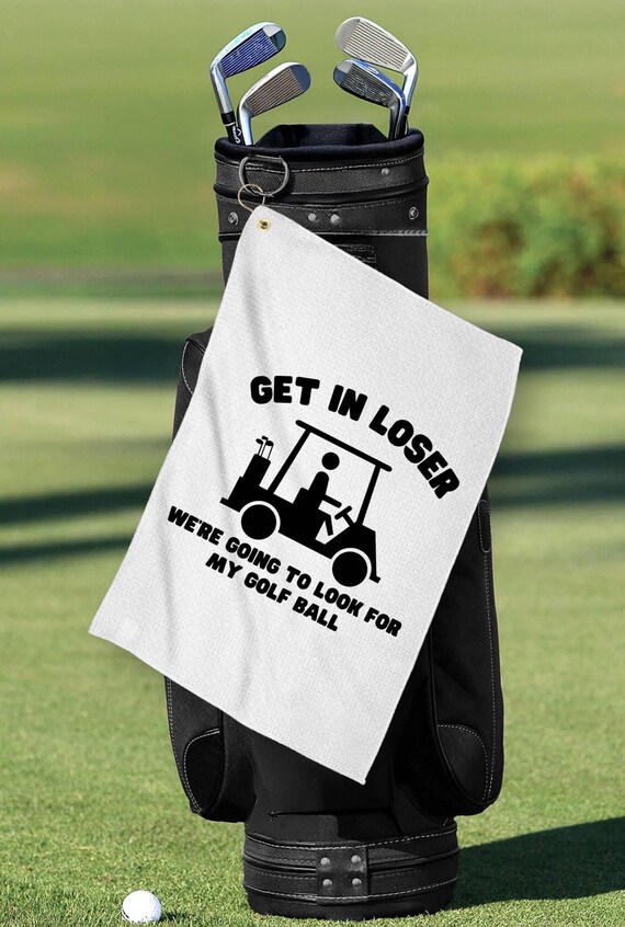 Fun "Get in Loser, We're Going to Look for my Golf Ball" Golf Towel, Father's Day/Birthdays...FAST SHIPPING!