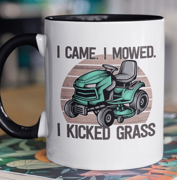 I came, I mowed, I kicked grass, Fun gift for your lawn mowing help or neighbor who helps you mow.....