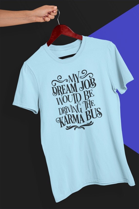 Fun "My Dream Job Would Be Driving the Karma Bus" FAST SHIPPING!