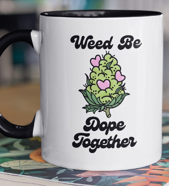 Weed Be Dope Together Standard Size 11oz Mug, Valentine, Anytime Gift, Pot, Weed