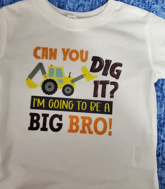 Can You Dig It? I'm Going to Be A Big Bro! T-Shirts, Short or Long Sleeves,  (Infant, Toddler & Youth Sizes)  FAST SHIPPING!