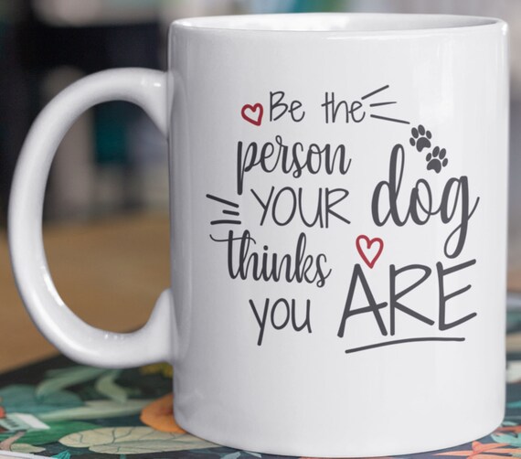 Be The Person Your Dog Thinks You Are, Standard 11oz Mug, Dog Mug