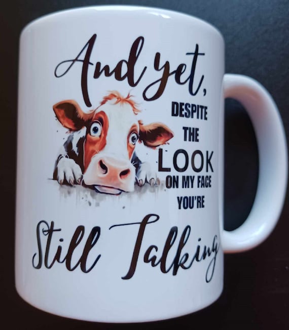 Fun Gift!  "And yet with the look on my face, you're still talking" Standard 11oz Mug, FAST SHIPPING!