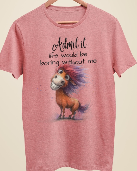 Fun "Admit it, Life Would be Boring Without Me", Fun Gift!  Variety of colors available, FAST SHIPPING!