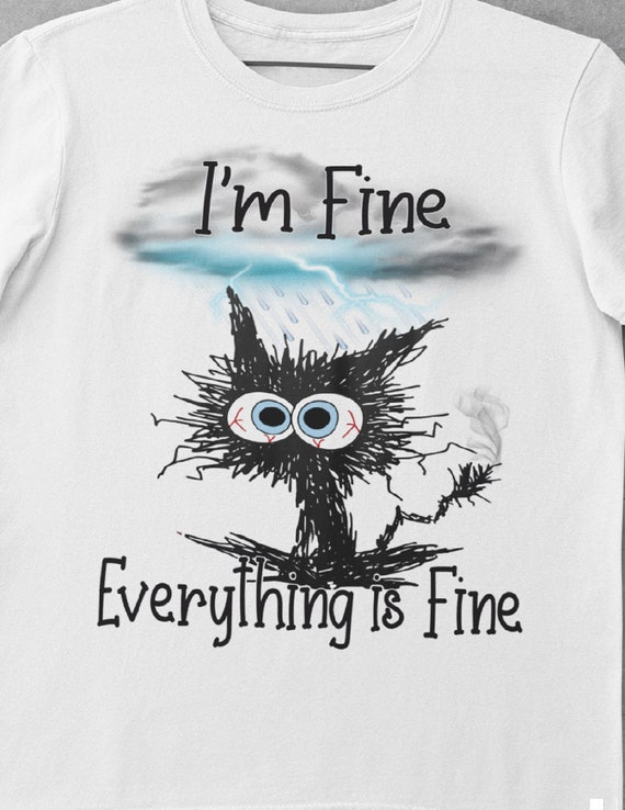 I'm Fine, Everything is Fine T-Shirt, Anxiety, Frazzled Cat, FAST SHIPPING!